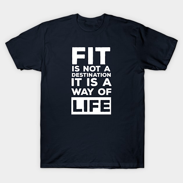 Fit is Not A Destination Its A Way Of Life T-Shirt by Rebus28